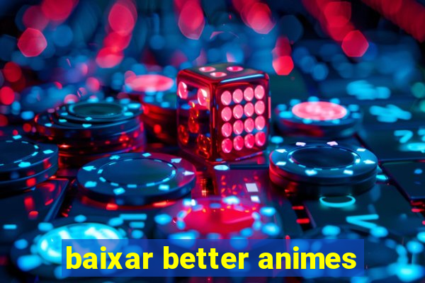 baixar better animes